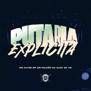 Ari Falcão, DJ ALEX DA VS, Mc Clyde SP e Authentic Records – “Putaria Explicita”