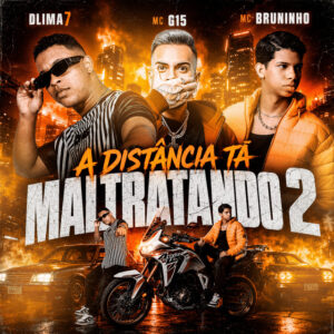 MC Bruninho, DLIMA7 e MC G15 – “A DIstância ta Maltratando 2”