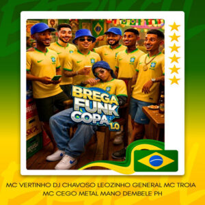 MC Cego Abusado, Mc Troia, MC Vertinho, Dj Chavoso e MC Metal – “Brega Funk Copa 1.0 – Ei Gostou”