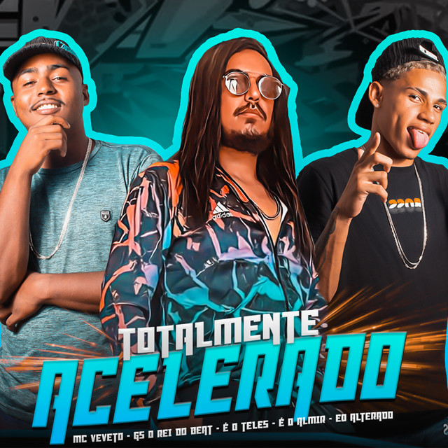 GS O Rei do Beat, Mc Veveto, É O Teles, EO Almir e EO Alterado – “Totalmente Acelerado”