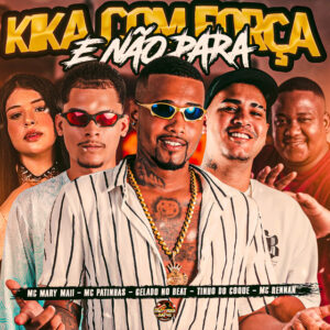 Gelado No Beat, Tinho do Coque, Mc Patinhas, Mc Mary Maii e Mc Rennan – “Kika Com Força e Não Para”