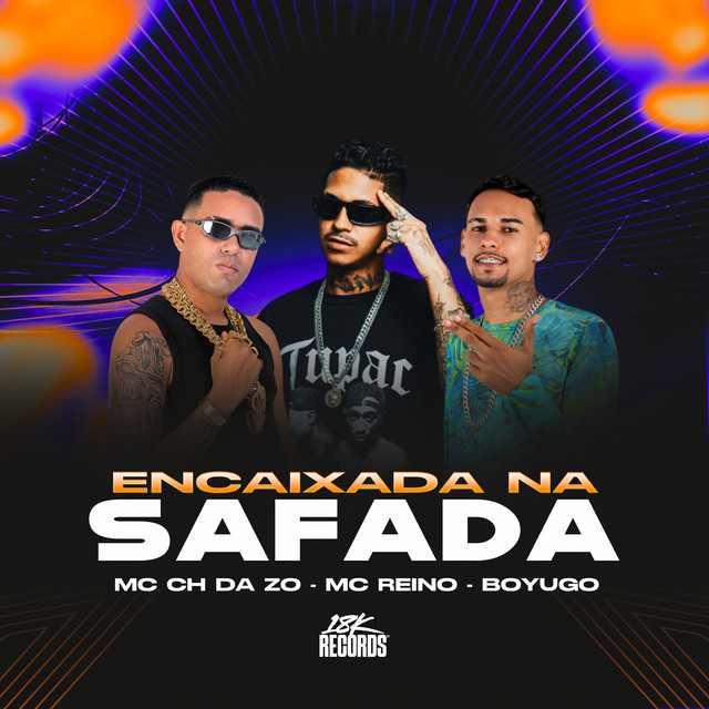 MC Reino, MC CH da Z.O, Boyugo e 18K Records – “Encaixada na Safada”