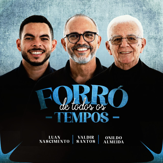 Onildo Almeida, Luan Nascimento e Valdir Santos – “Forró de Todos os Tempos”