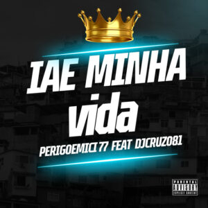 Perigoemici 77 e DJ CRUZ 081 – “Iae Minha Vida”