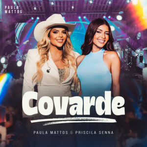 Priscila Senna e Paula Mattos – “Covarde”