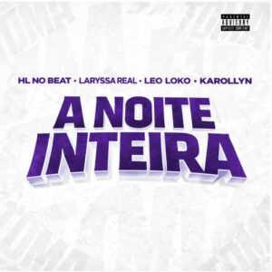 Laryssa Real, HL NO BEAT, Leo Loko e KAROLLYN – “A Noite Inteira”