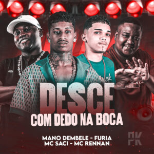 Mano dembele, Furia, MC Saci, PK RECORDS 081 e Mc Rennan – “DESCE COM O DEDO NA BOCA”