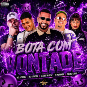 Gelado No Beat, MC Cauazim, CACAU CHUU, O koringa e MC Astucia – “Bota Com Vontade”