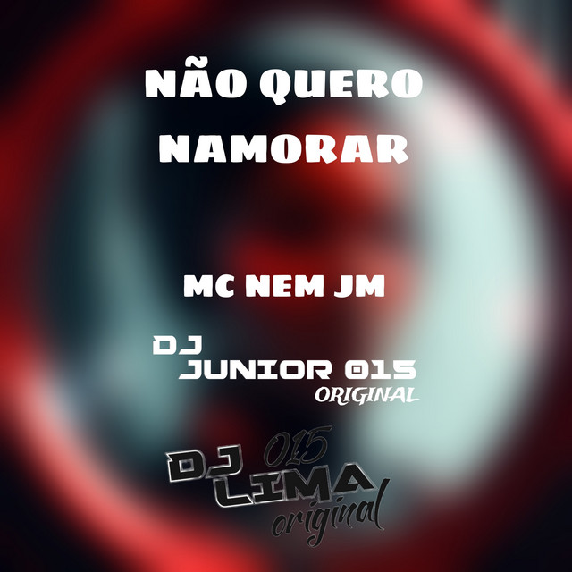 Mc Nem Jm, DJ JUNIOR 015 e DJ LIMA – “Não Quero Namorar”