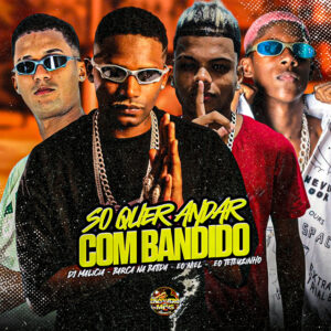 DJ Malicia, Barca Na Batida, EO Teteuzinho e Eo niel – “Só Quer Andar Com Bandido”