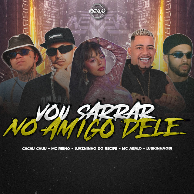 MC Reino, Mc Abalo, Luanzinho do Recife, Luskinha 081 e TROPA DO REINO – “Vou Sarrar no Amigo Dele”