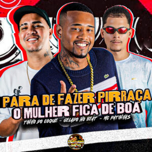 Gelado No Beat, Tinho do Coque, Mc Patinhas, MC Roger e MC Jhonny Oliver – “Para de Fazer Pirraça o Mulher Fica de Boa”