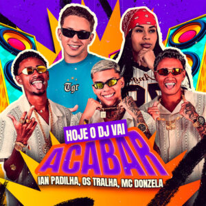 Os Tralhas, Ian Padilha e MC Donzela – “Hoje o Dj Vai Acabar”