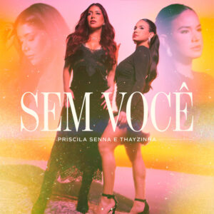 Priscila Senna e Thayzinha – “Sem Você”