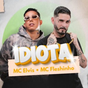 Mc Elvis e MC Fleshinho – “Idiota (Remix)”