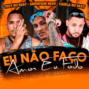 Anderson Neiff, Trot No Beat e Favela no Beat – “Eu Não Faço Amor Eu Fodo”