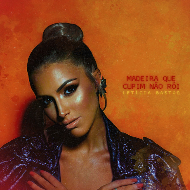 Letícia Bastos – “Madeira Que Cupim Não Rói”