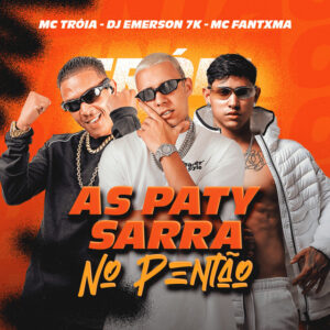 Mc Troia, Mc Fantxma e DJ Emerson 7K – “As Paty Sarra no Pentão”