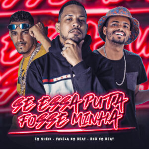 BNB No Beat, Eo Sheik e Favela no Beat – “Se Essa Puta Fosse Minha”