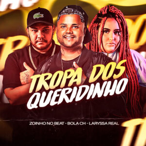 Laryssa Real, Bola CH e Zoinho no Beat – “Tropa dos Queridinho”