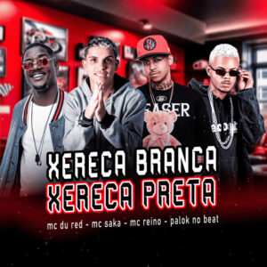 MC Reino, MC Saka, Palok no Beat e MC Du Red – “Xereca Branca Xereca Preta”