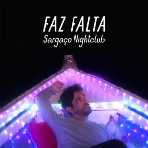 Sargaço Nightclub – “Faz Falta”