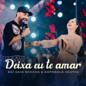 Raphaela Santos e Raí Saia Rodada – “Deixa Eu Te Amar (Ao Vivo Em Goiânia)”