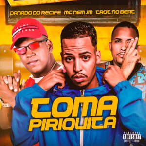 Trot No Beat, Mc Nem Jm e Danado do Recife – “Toma Piriquita”