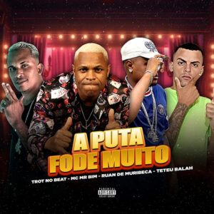 Ruan de Muribeca, Trot No Beat, Teteu Balah e Mc Mr. Bim – “A Puta Fode Muito”
