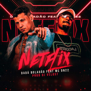 Dadá Boladão e Dj Velost – “Netflix”