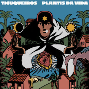 Ticuqueiros – “Plantis da Vida”