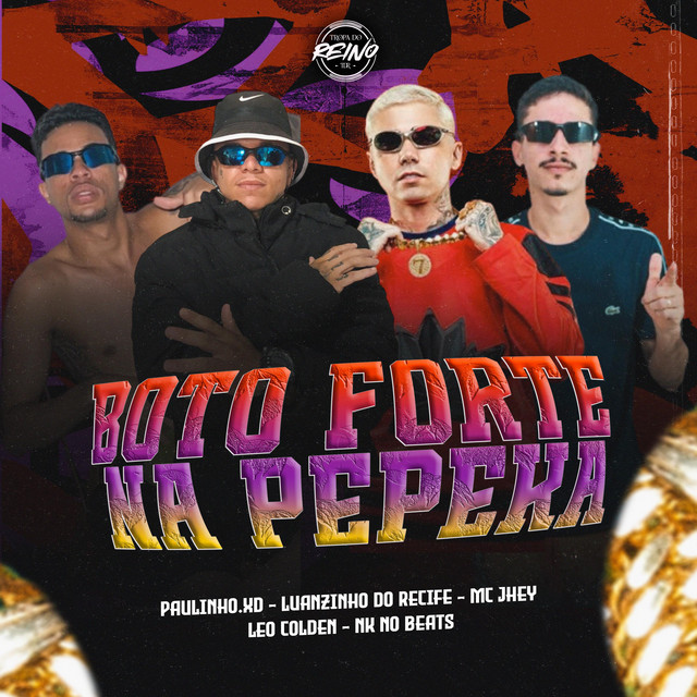 Luanzinho do Recife, Nk no Beat, Paulinho.XD, Leo colden e TROPA DO REINO – “BOTO FORTE NA PEPEKA”