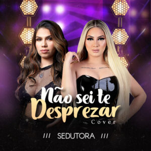 Banda Sedutora – “Não sei te desprezar”