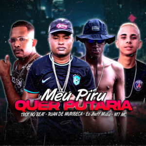 Ruan de Muribeca, Trot No Beat, NT7 MC e Eo Jheff Midia – “Meu Piru Quer Putaria”