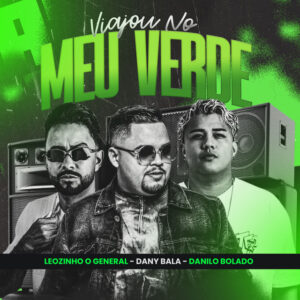 Leozinho O General, Danilo Bolado e Dany Bala – “Viajou no Meu Verde”
