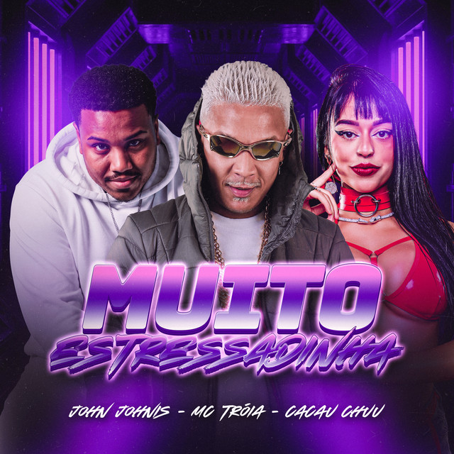 Mc Troia, John Johnis e CACAU CHUU – “Muito Estressadinha”