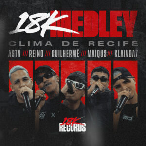 MC Reino, 18K Records, klaivda7, Guilhermê e astnbeats – “18K Medley – Clima de Recife”