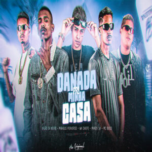 Marck SA, Vilão da Norte, Matheus Perverso, MC Louco e WK Chefe – “Vem Danada pra Minha Casa”