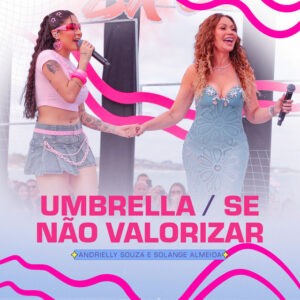 Andrielly Souza e Solange Almeida – “Umbrella / Se Não Valorizar”