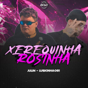 Luskinha 081, Julin e TROPA DO REINO – “XEREQUINHA ROSINHA”