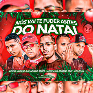 Trot No Beat, Mc Nem Jm, Danado do Recife, Aflexa no Beat e Mc Bosca – “Nós Vai Te Fuder Antes do Natal”