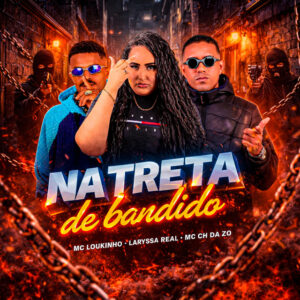 Laryssa Real, MC Loukinho e MC CH da Z.O – “Na Treta de Bandido”