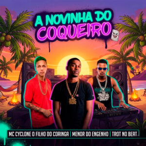 Trot No Beat, Menor do Engenho e MC Cyclone O Filho do Coringa – “A Novinha do Coqueiro”
