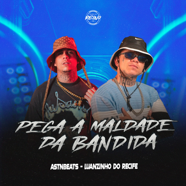 Luanzinho do Recife, astnbeats e TROPA DO REINO – “Pega a Maldade da Bandida”