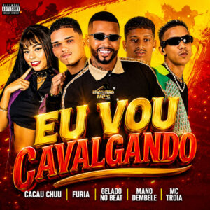 Gelado No Beat, Mano dembele, Mc Troia, CACAU CHUU e FURIA – “EU VOU CAVALGANDO”
