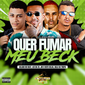 Gelado No Beat, Leo Da Zo, Jm O Rato Delas e Bala da tropa – “QUER FUMAR MEU BECK”