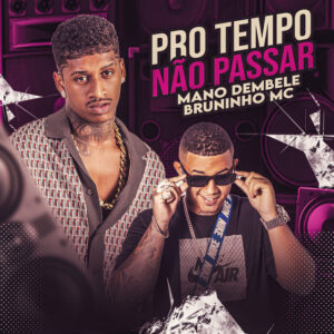 Mano dembele e Bruninho Mc – “Pro Tempo Nao Passar”
