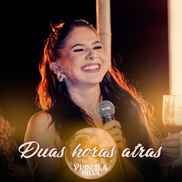 Priscila Silva – “Duas Horas Atrás”