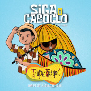 Mestre Anderson Miguel e Trupe Trupé – “Siga o Caboclo”