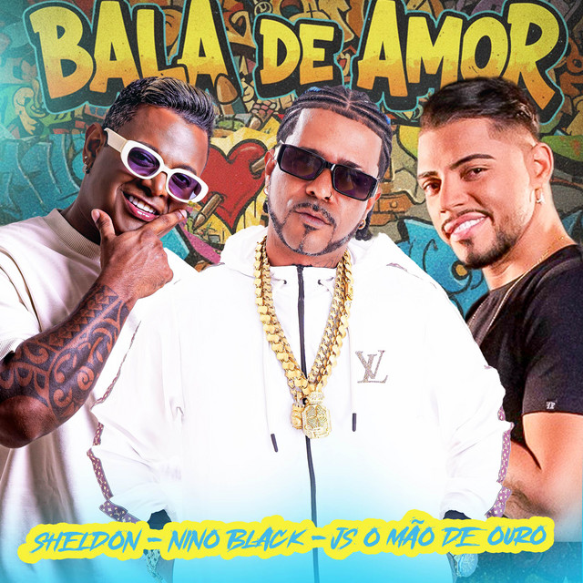 Sheldon, JS o Mão de Ouro e Nino Black – “BALA DE AMOR”